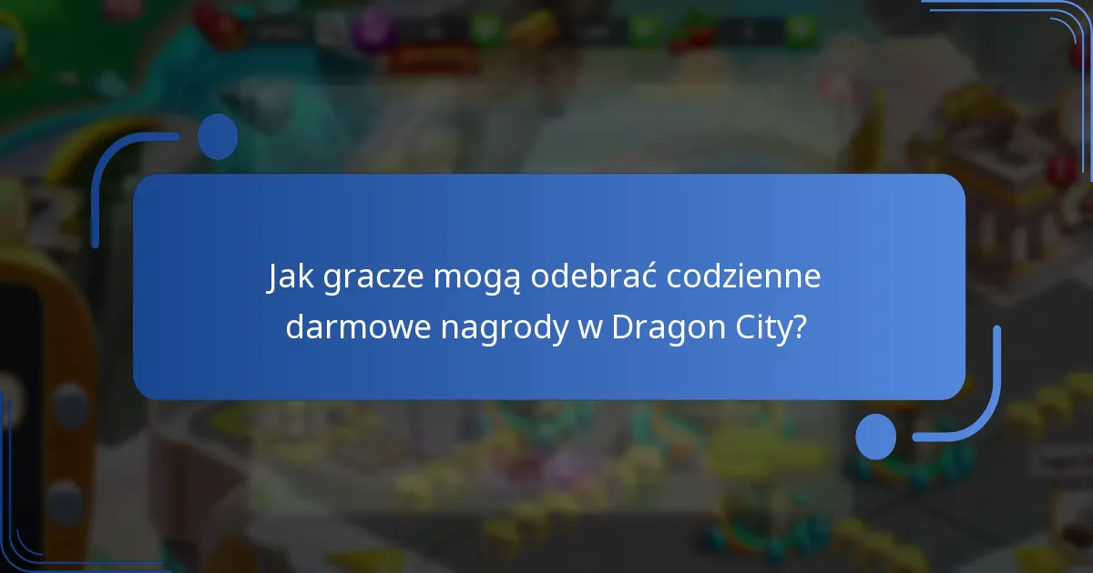 Jak gracze mogą odebrać codzienne darmowe nagrody w Dragon City?