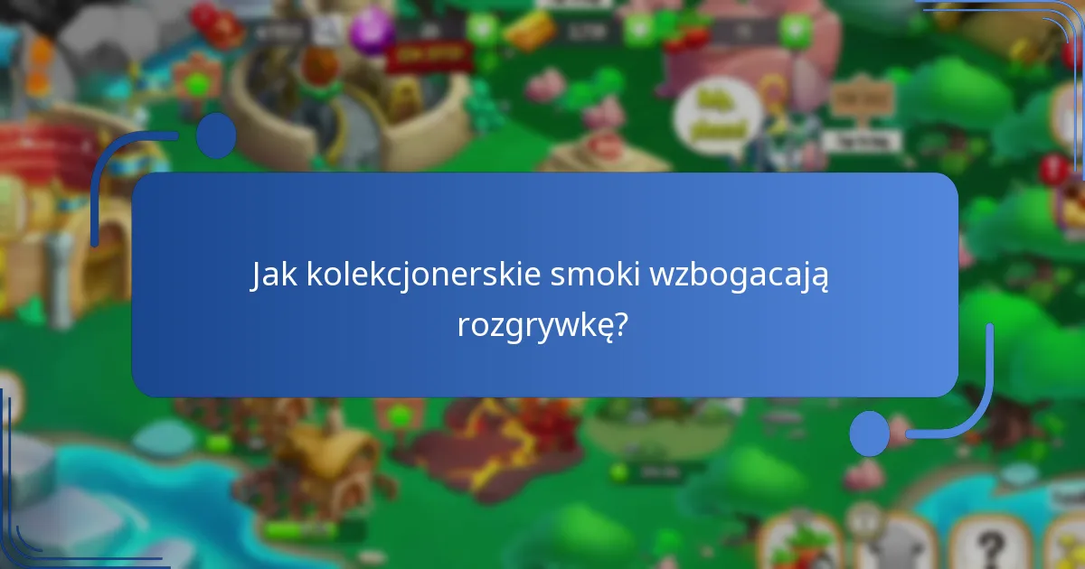 Jak kolekcjonerskie smoki wzbogacają rozgrywkę?