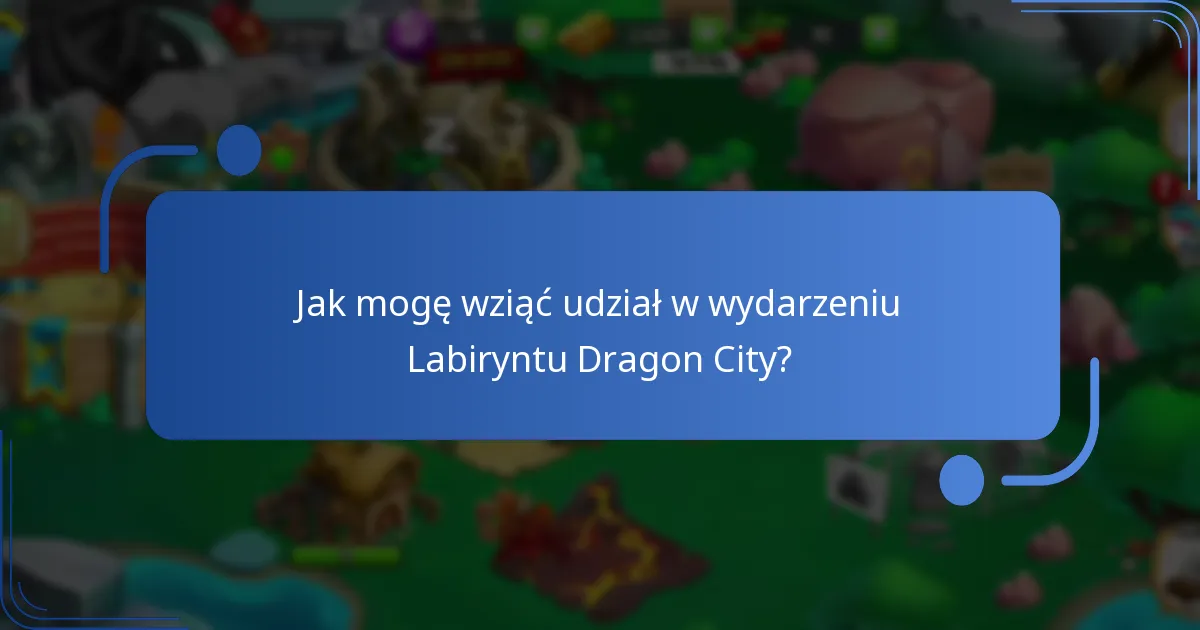 Jak mogę wziąć udział w wydarzeniu Labiryntu Dragon City?