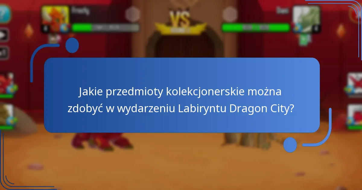 Jakie przedmioty kolekcjonerskie można zdobyć w wydarzeniu Labiryntu Dragon City?