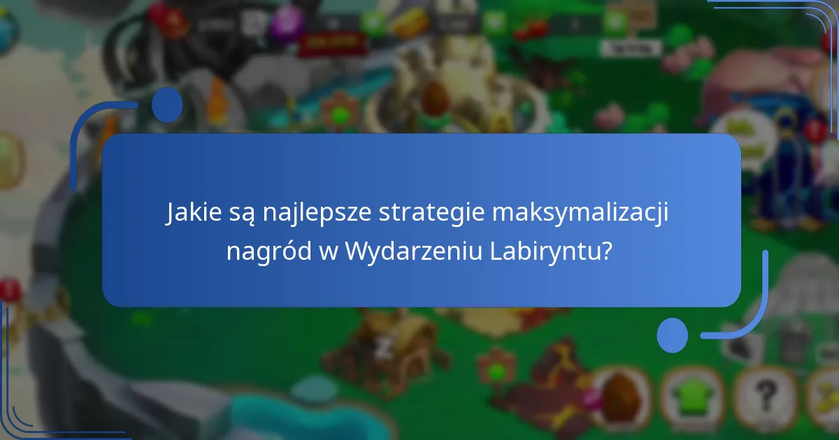 Jakie są najlepsze strategie maksymalizacji nagród w Wydarzeniu Labiryntu?