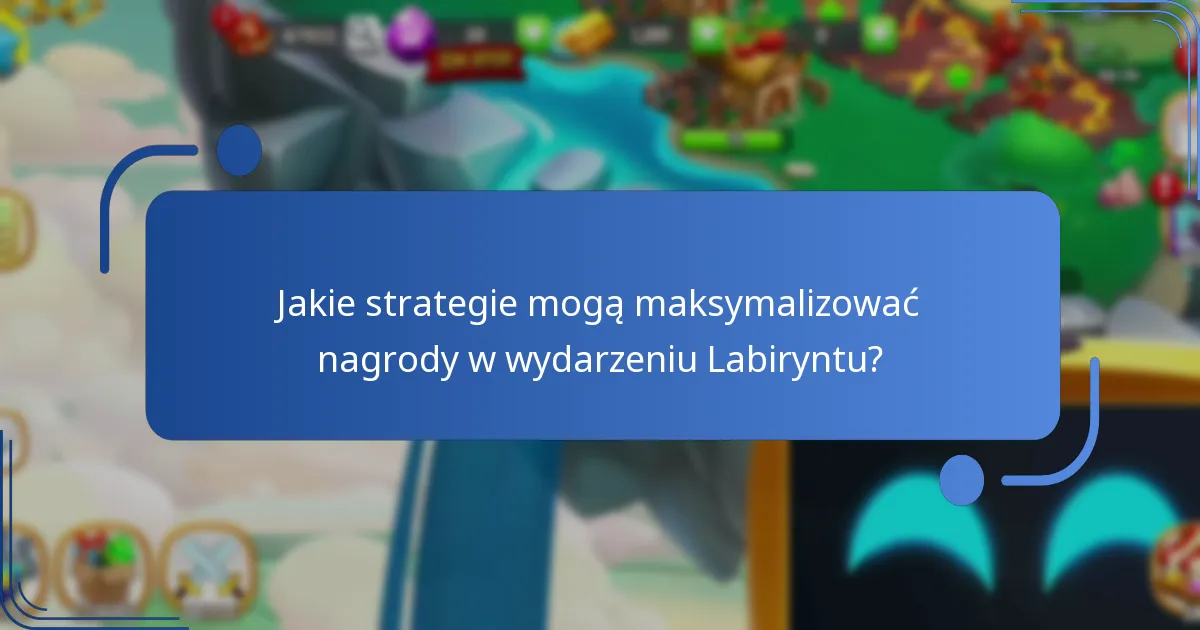 Jakie strategie mogą maksymalizować nagrody w wydarzeniu Labiryntu?