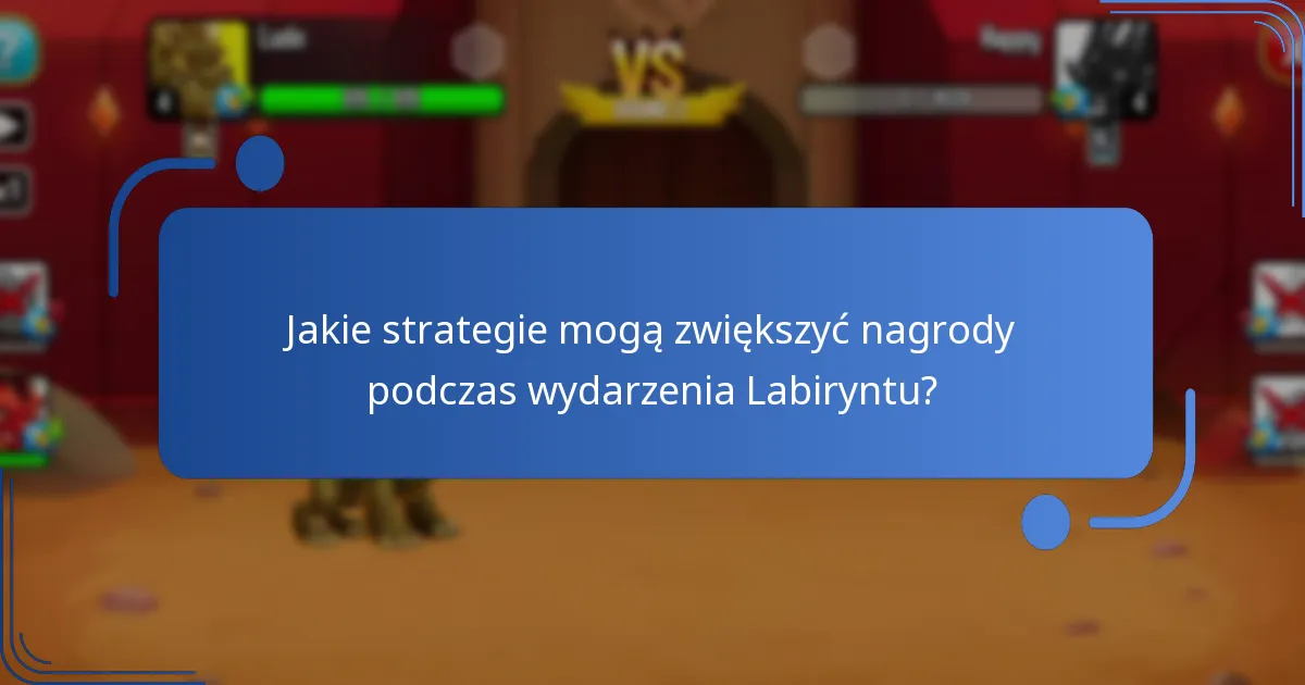 Jakie strategie mogą zwiększyć nagrody podczas wydarzenia Labiryntu?